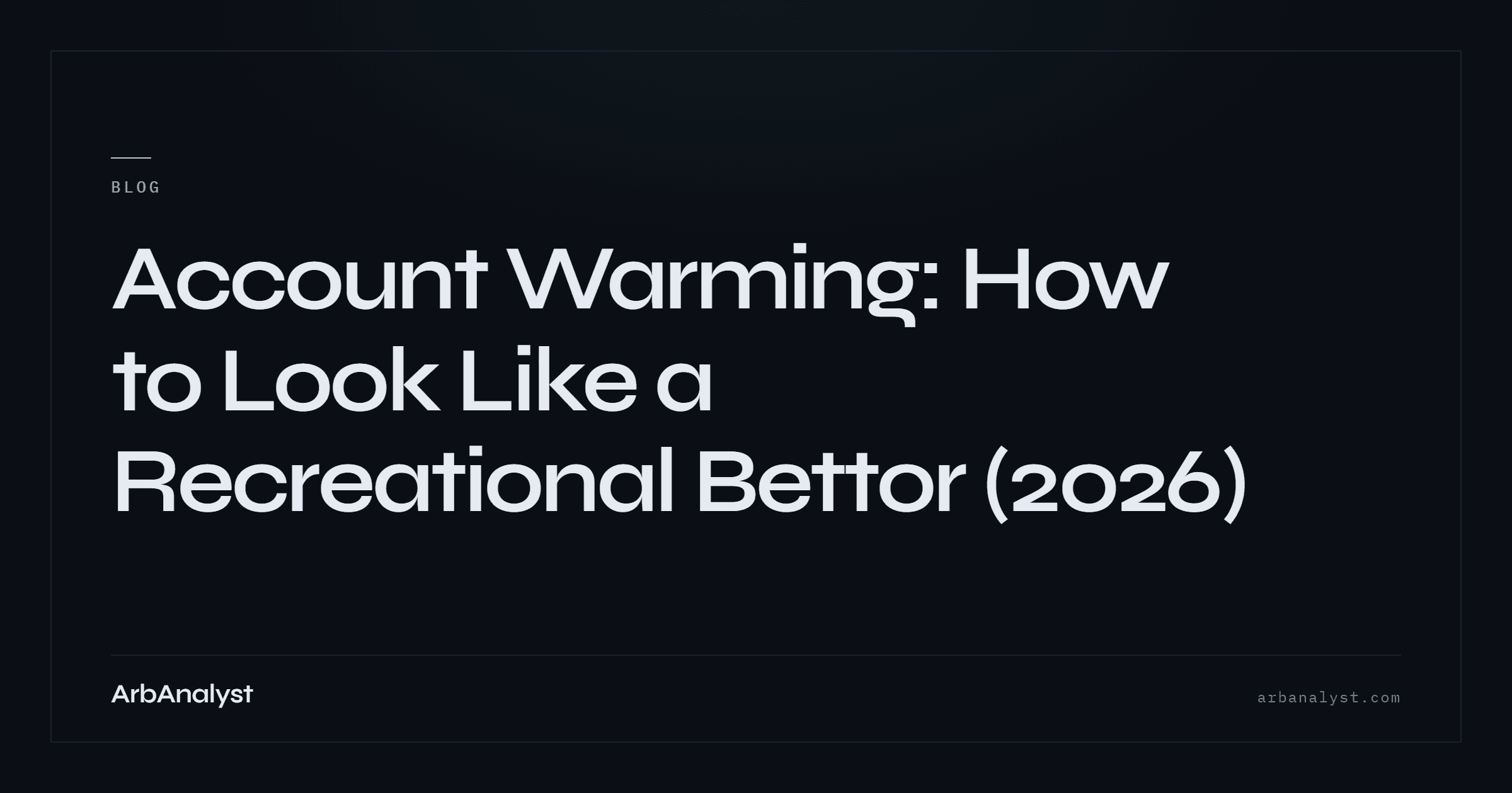 Account Warming: How to Look Like a Recreational Bettor (2026)